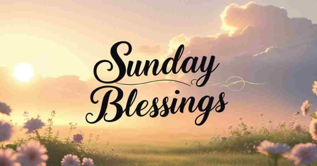 120+Sunday Blessings Images To Share Peace, Positive Energy