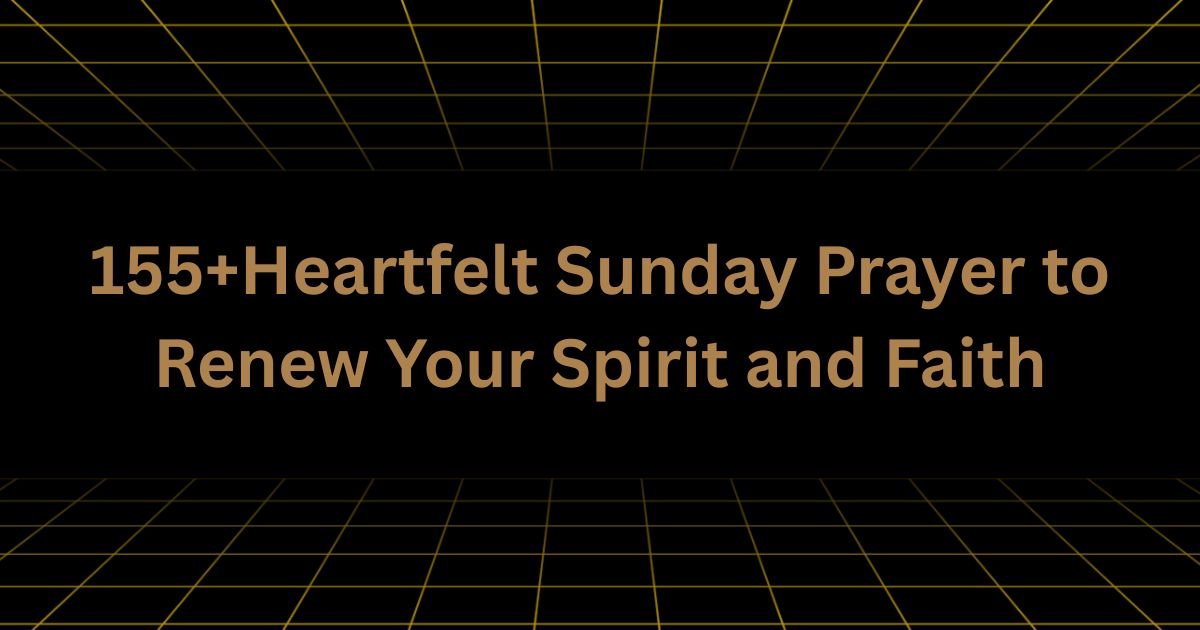 155+Heartfelt Sunday Prayer to Renew Your Spirit and Faith
