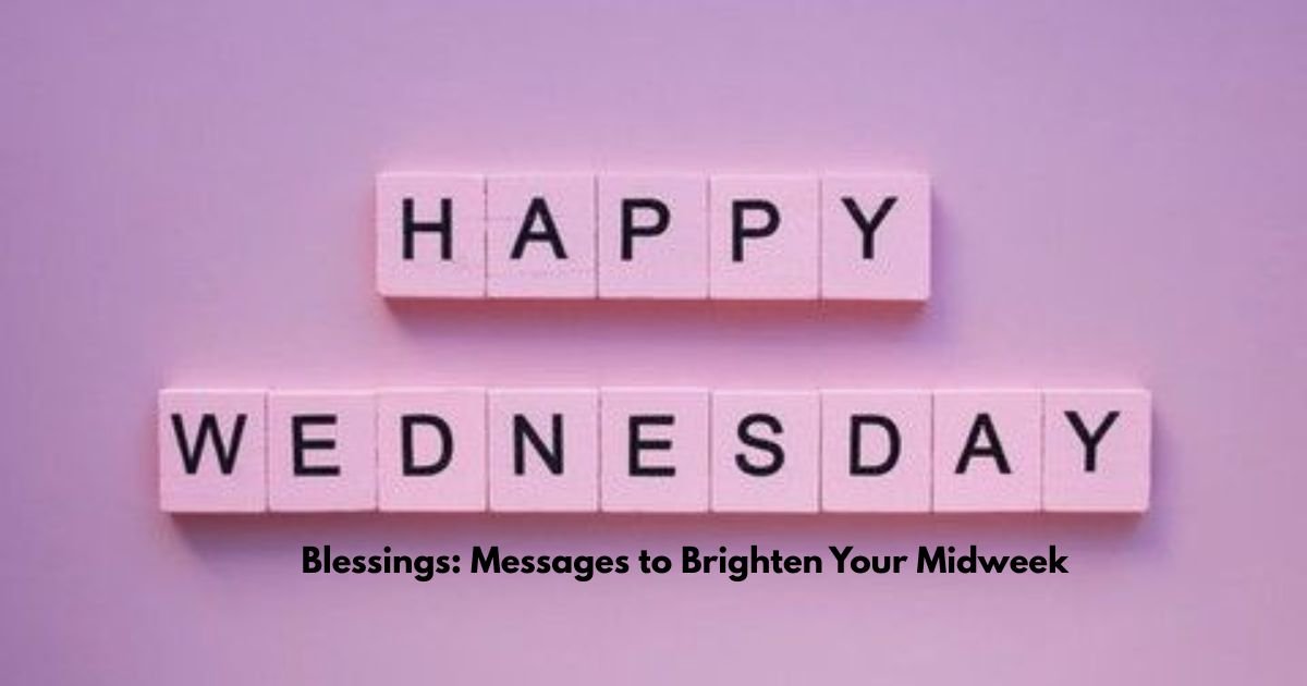 250+Wednesday Blessings: Messages to Brighten Your Midweek