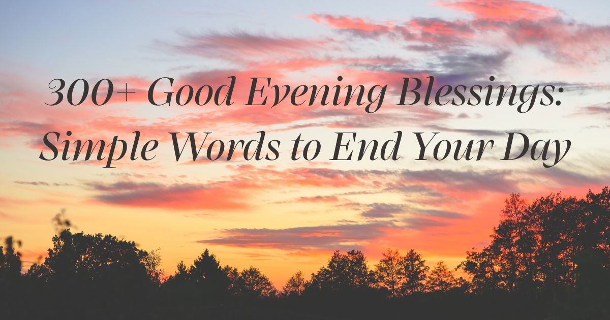 300+ Good Evening Blessings: Simple Words to End Your Day