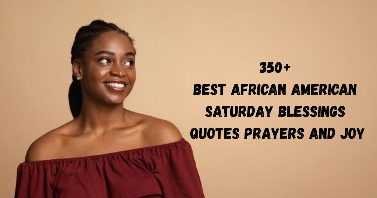 350+ Best African American Saturday Blessings Quotes Prayers, Joy