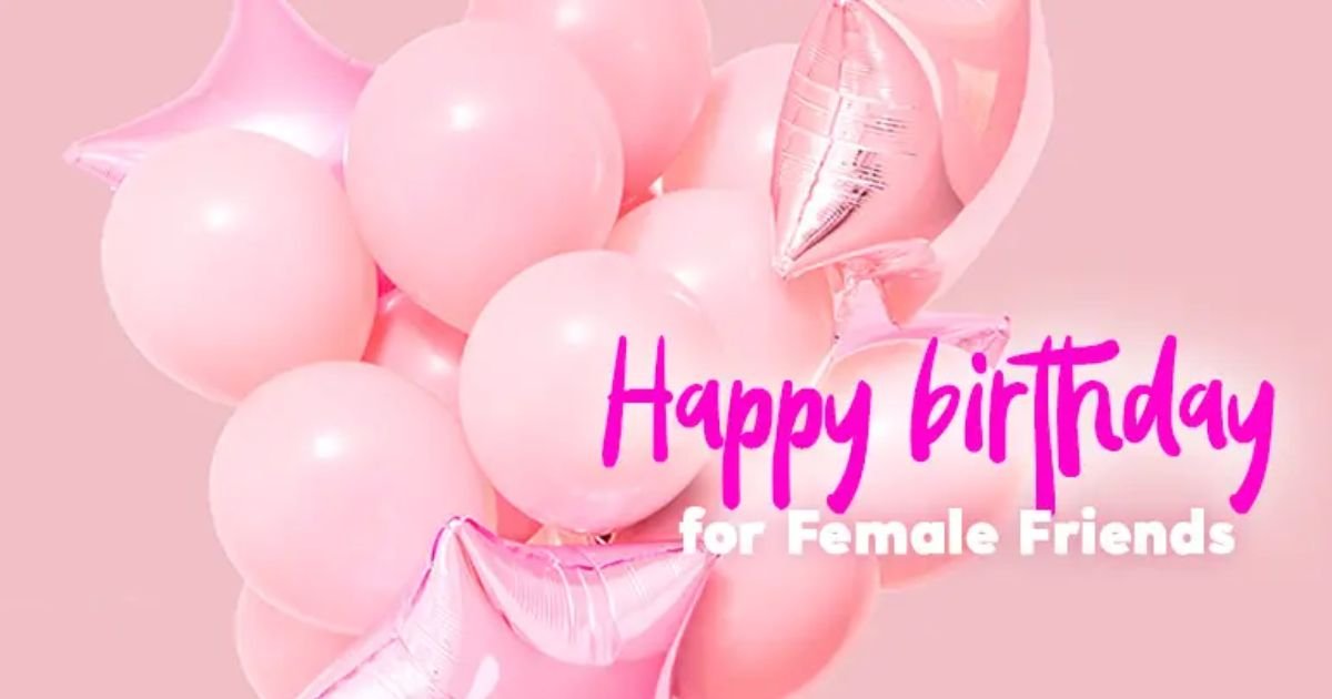 270+Heartfelt and Sweet Birthday Wishes for a Female Friend