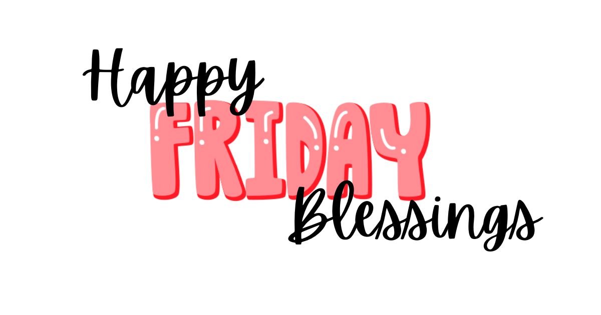 180+Beautiful Friday Morning Blessings and Quotes for Safe Weekend