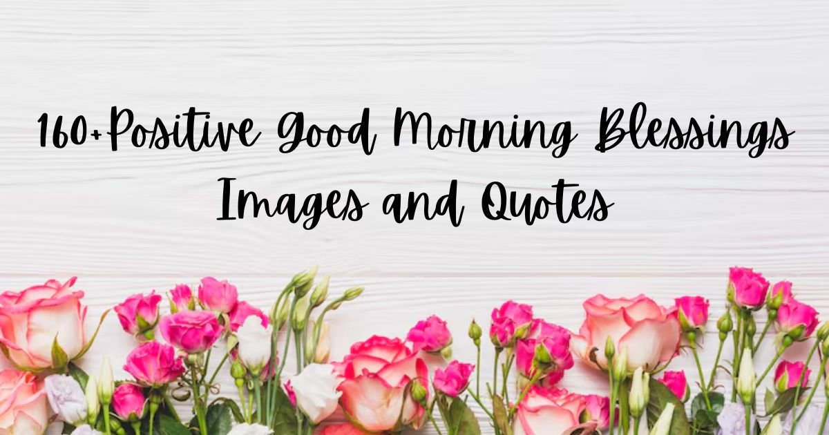 160+Positive Good Morning Blessings Images and Quotes