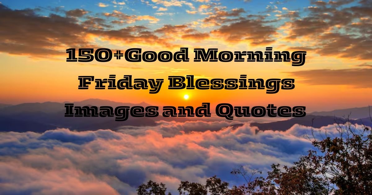 150+Good Morning Friday Blessings Images and Quotes