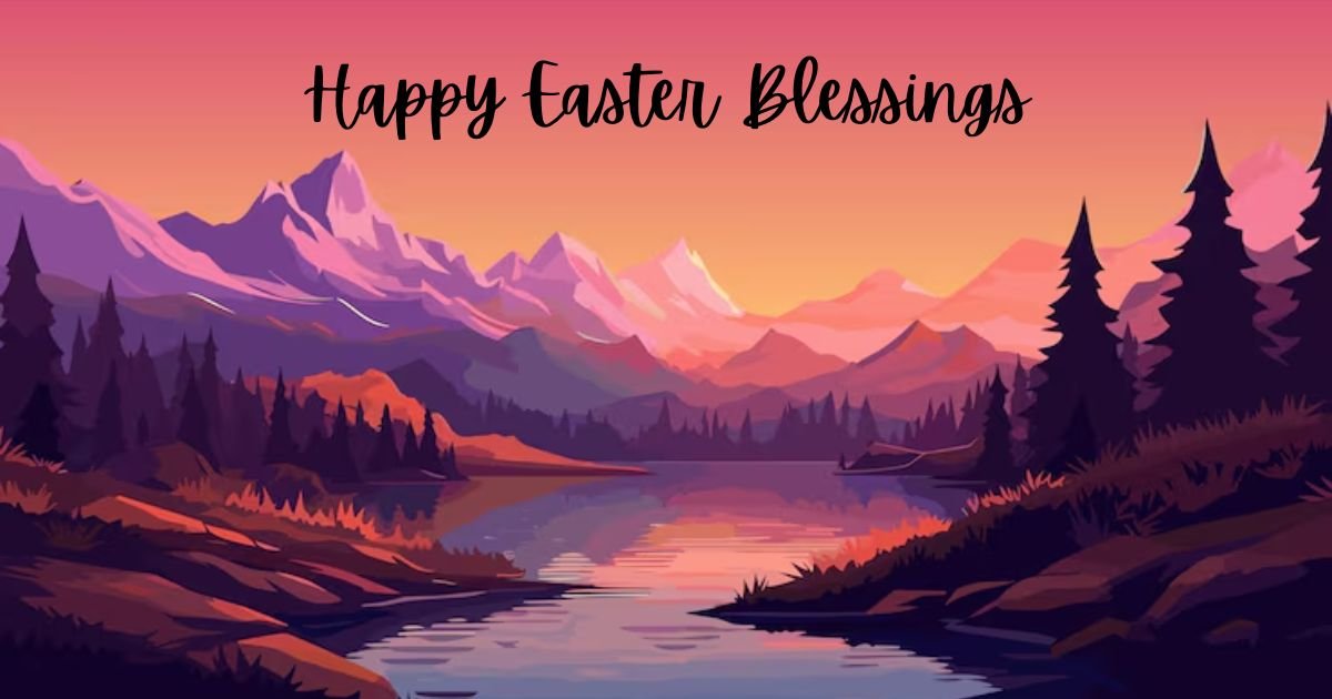Happy Easter Blessings, Images and Wishes for Loved Ones