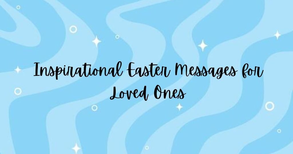Inspirational Easter Messages for Loved Ones