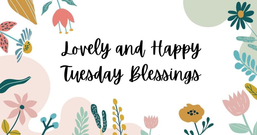 Lovely and Happy Tuesday Blessings
