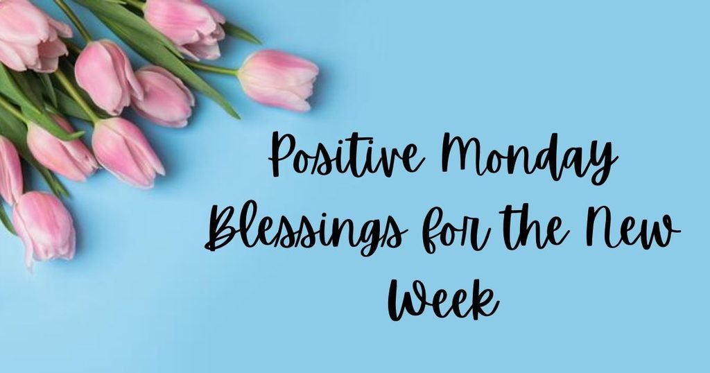 Positive Monday Blessings for the New Week