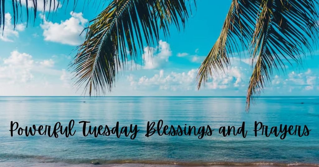 Powerful Tuesday Blessings and Prayers